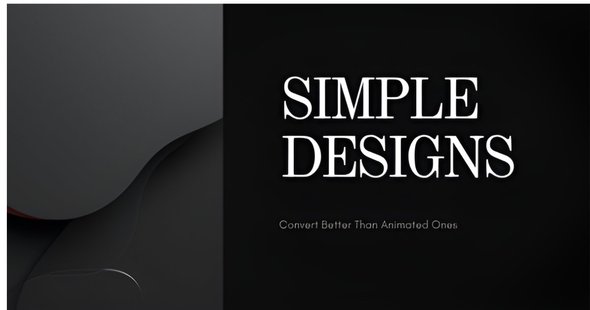 Why Simple Designs Convert Better Than Animated Ones